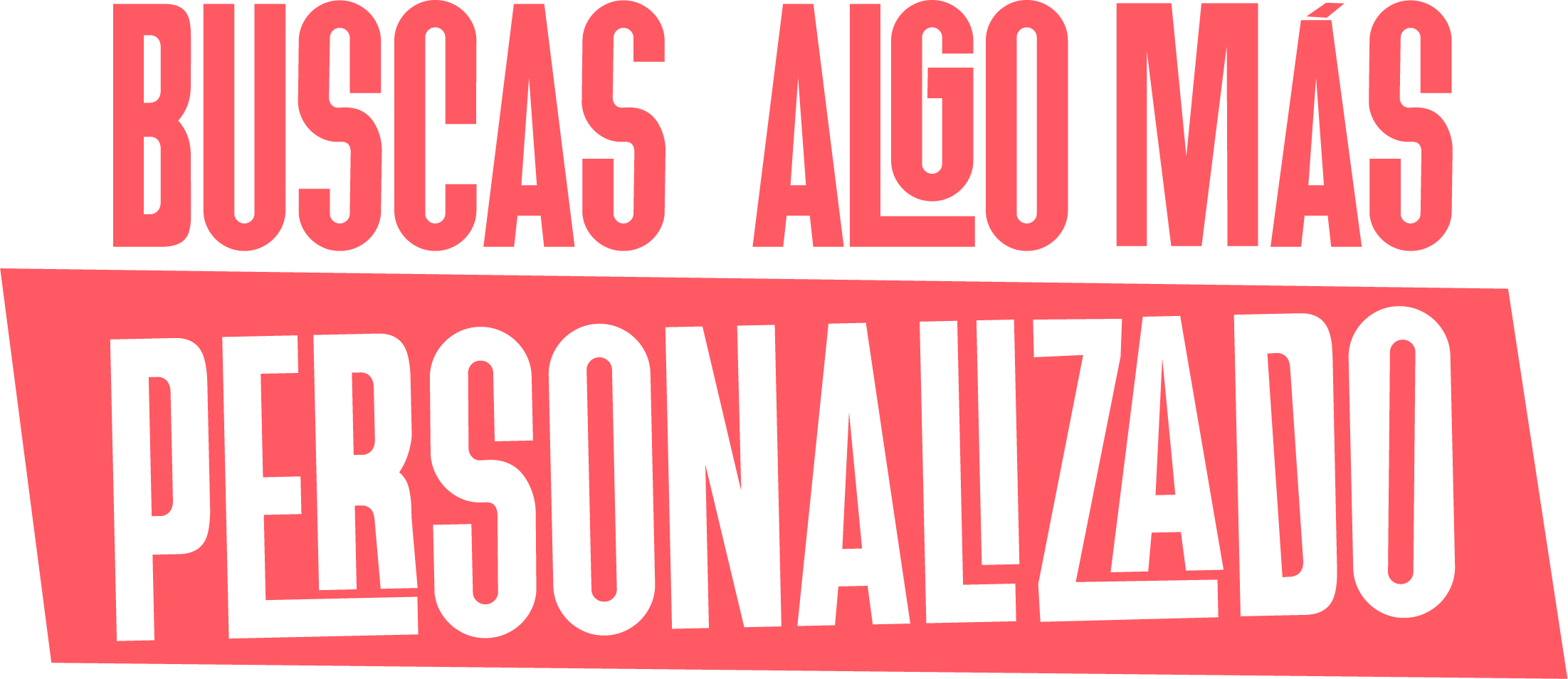 ¿Buscas algo más personalizado?